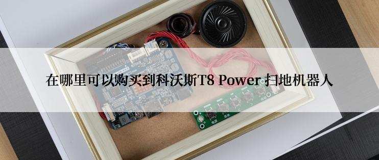 在哪里可以购买到科沃斯T8 Power 扫地机器人