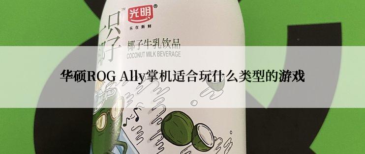 华硕ROG Ally掌机适合玩什么类型的游戏