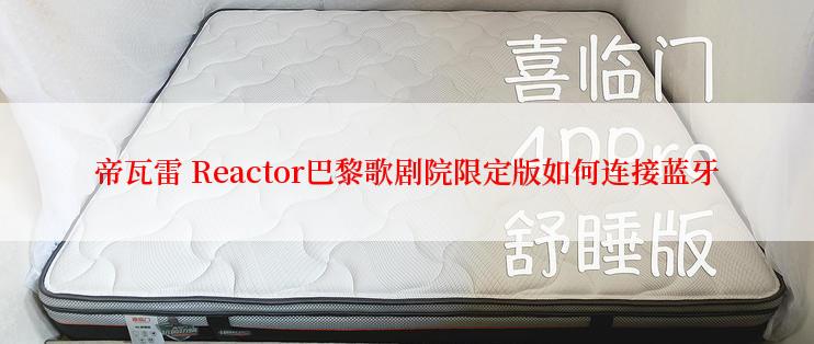 帝瓦雷 Reactor巴黎歌剧院限定版如何连接蓝牙