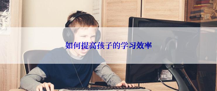 如何提高孩子的学习效率