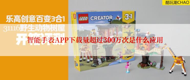 智能手表APP下载量超过300万次是什么应用