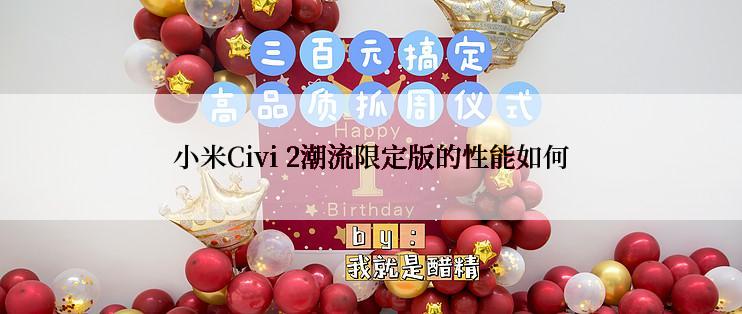 小米Civi 2潮流限定版的性能如何