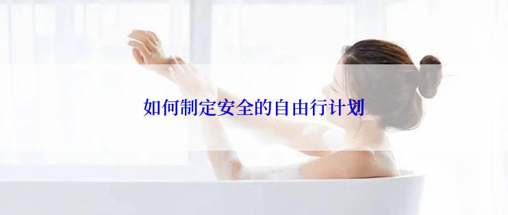 如何制定安全的自由行计划