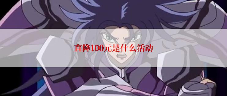 直降100元是什么活动