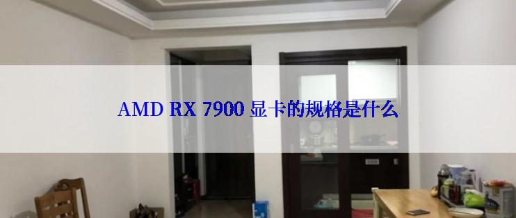 AMD RX 7900 显卡的规格是什么