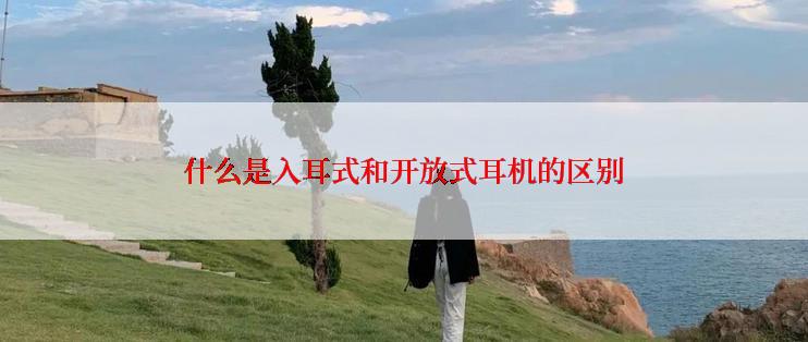 什么是入耳式和开放式耳机的区别