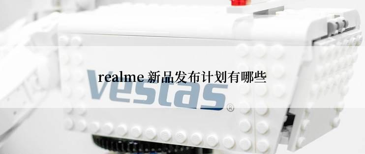 realme 新品发布计划有哪些