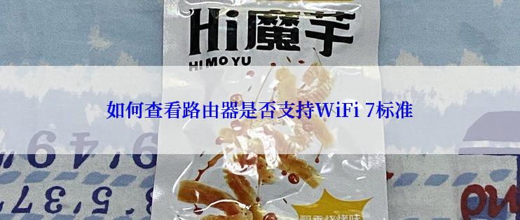 如何查看路由器是否支持WiFi 7标准