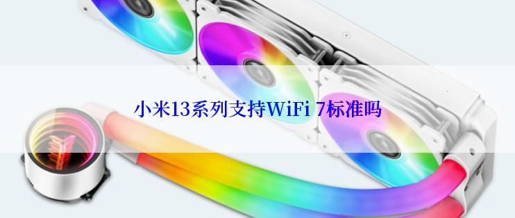 小米13系列支持WiFi 7标准吗