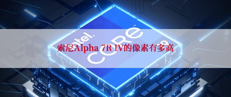 索尼Alpha 7R IV的像素有多高