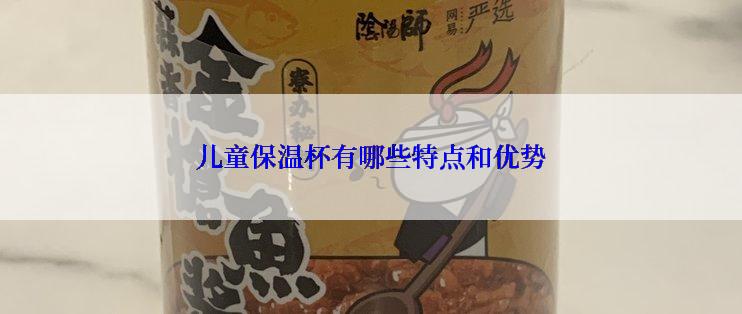 儿童保温杯有哪些特点和优势