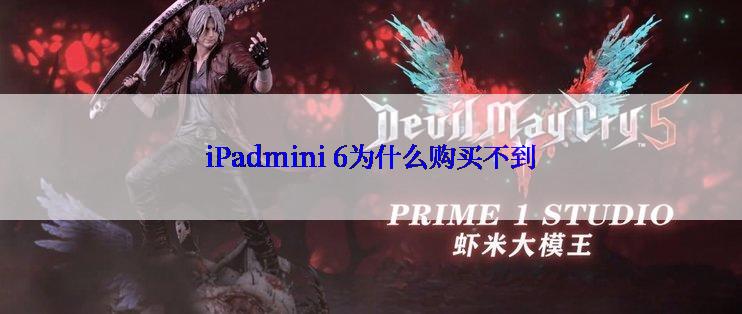 iPadmini 6为什么购买不到