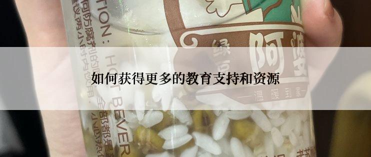 如何获得更多的教育支持和资源