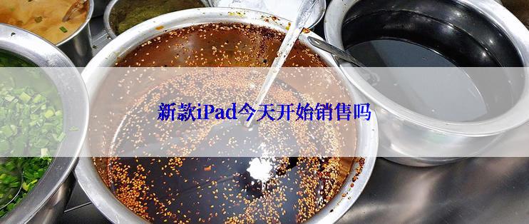 新款iPad今天开始销售吗