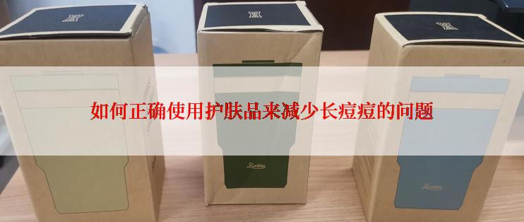 如何正确使用护肤品来减少长痘痘的问题