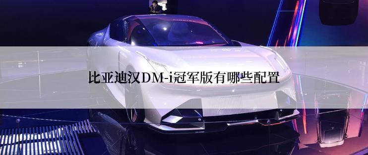 比亚迪汉DM-i冠军版有哪些配置