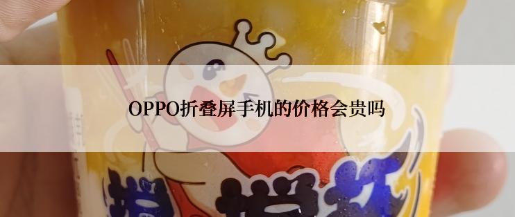 OPPO折叠屏手机的价格会贵吗