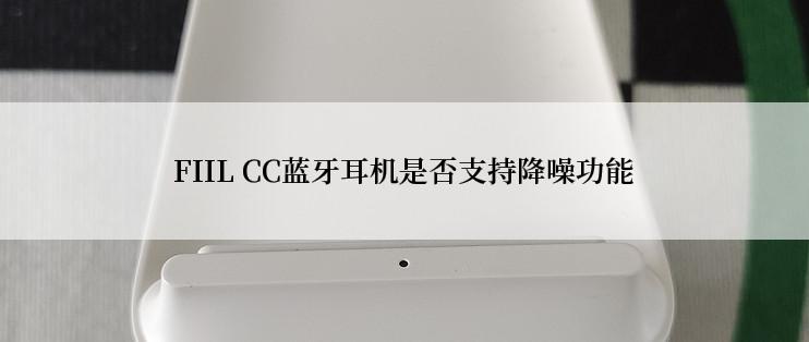 FIIL CC蓝牙耳机是否支持降噪功能