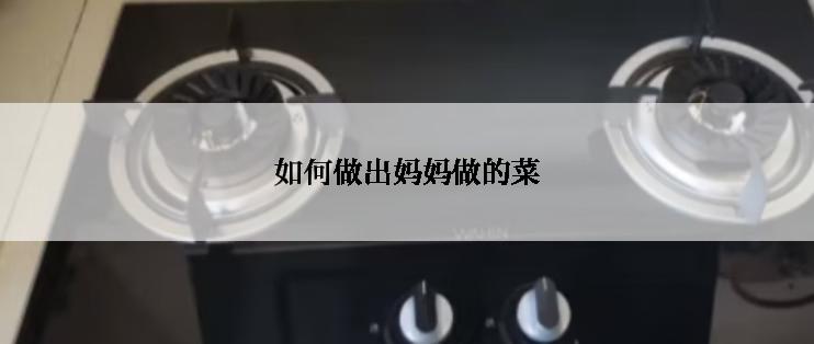 如何做出妈妈做的菜