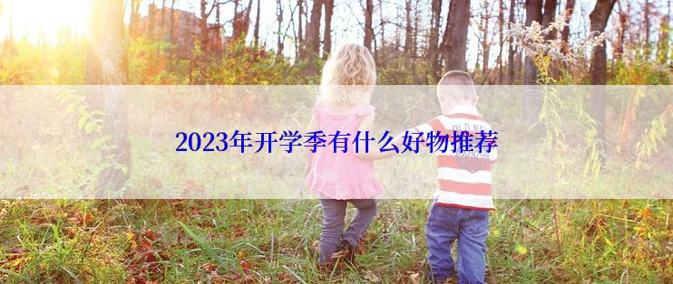 2023年开学季有什么好物推荐