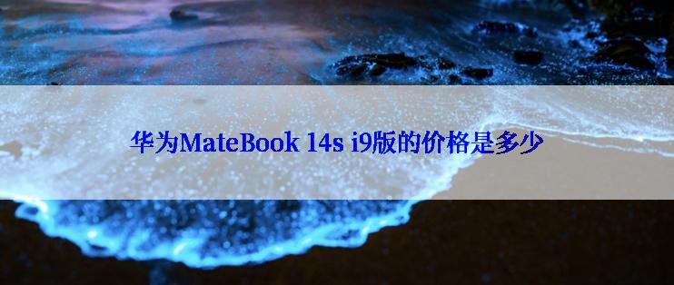 华为MateBook 14s i9版的价格是多少