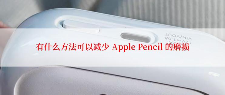 有什么方法可以减少 Apple Pencil 的磨损