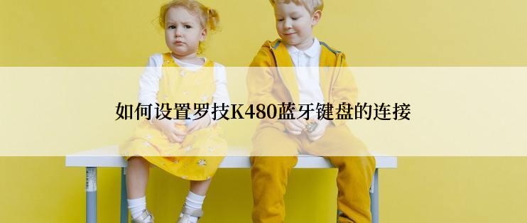 如何设置罗技K480蓝牙键盘的连接