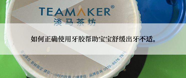 如何正确使用牙胶帮助宝宝舒缓出牙不适。