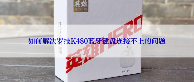 如何解决罗技K480蓝牙键盘连接不上的问题