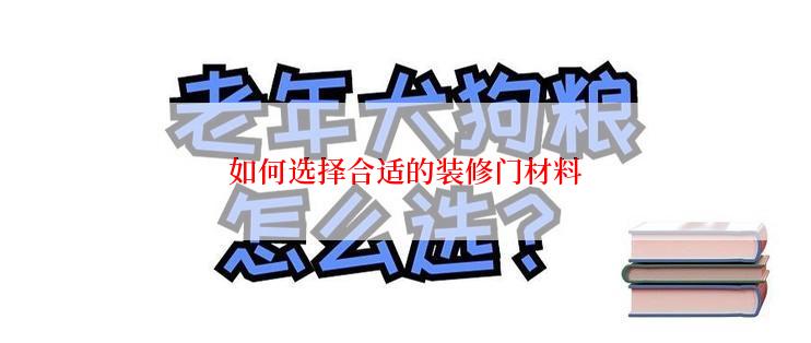 如何选择合适的装修门材料