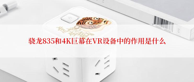 骁龙835和4K巨幕在VR设备中的作用是什么