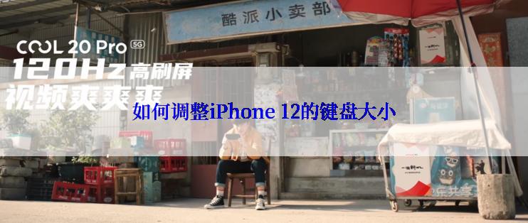 如何调整iPhone 12的键盘大小