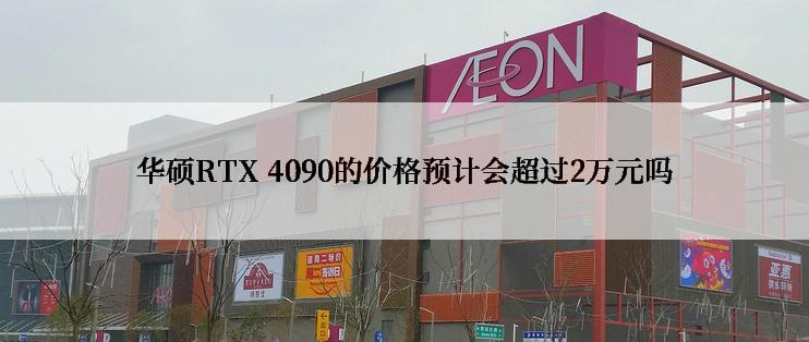 华硕RTX 4090的价格预计会超过2万元吗