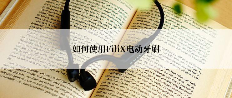 如何使用FiliX电动牙刷