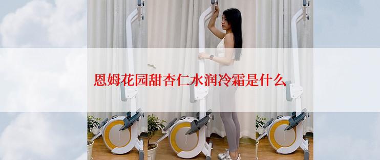 恩姆花园甜杏仁水润冷霜是什么