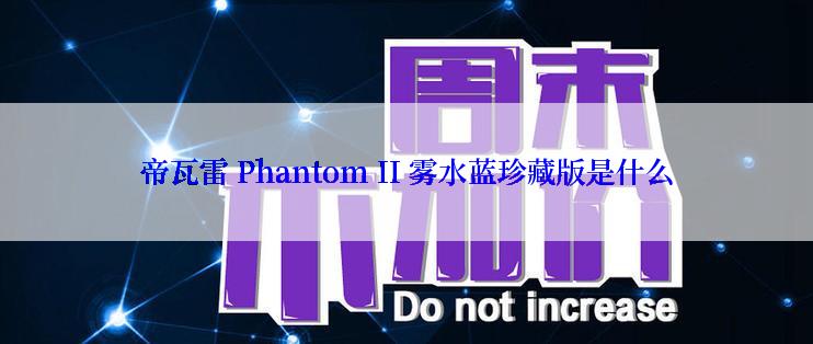 帝瓦雷 Phantom II 雾水蓝珍藏版是什么