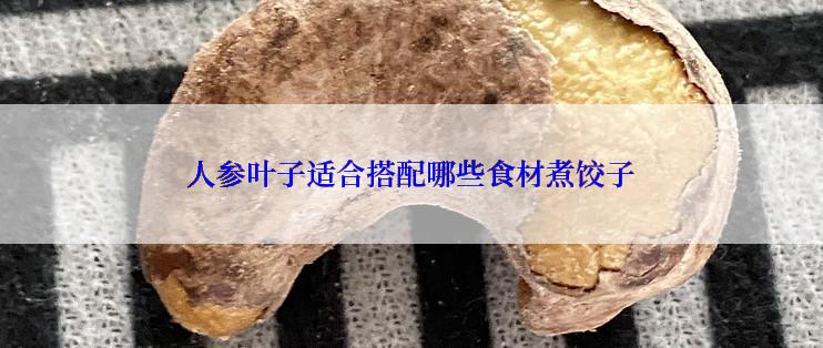 人参叶子适合搭配哪些食材煮饺子