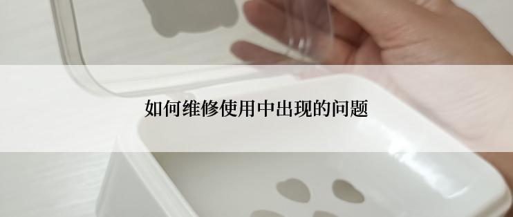 如何维修使用中出现的问题