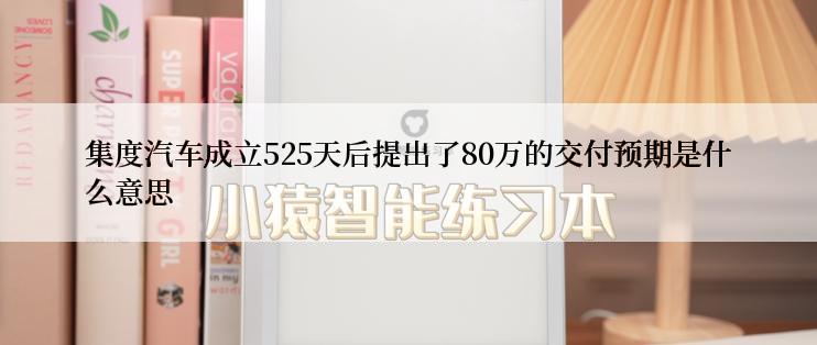 集度汽车成立525天后提出了80万的交付预期是什么意思