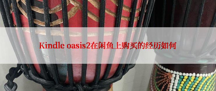 Kindle oasis2在闲鱼上购买的经历如何