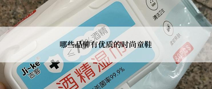 哪些品牌有优质的时尚童鞋