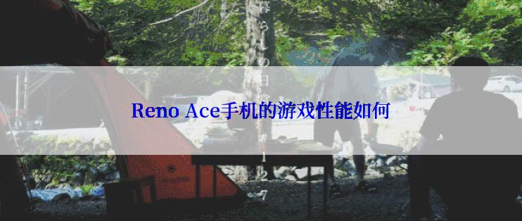 Reno Ace手机的游戏性能如何