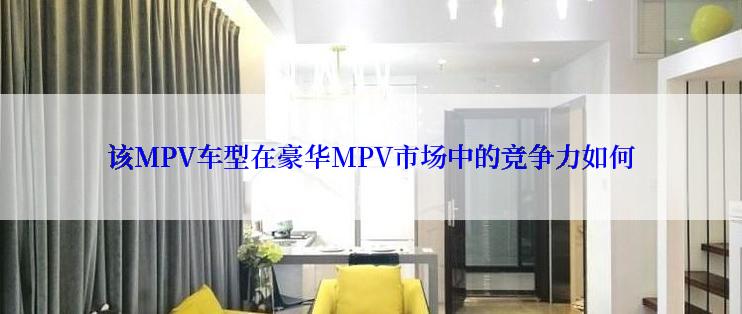 该MPV车型在豪华MPV市场中的竞争力如何