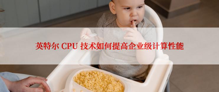 英特尔 CPU 技术如何提高企业级计算性能