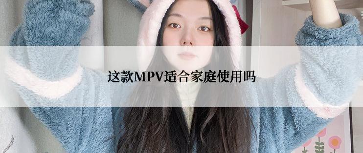 这款MPV适合家庭使用吗