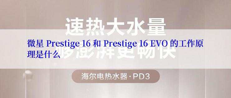 微星 Prestige 16 和 Prestige 16 EVO 的工作原理是什么