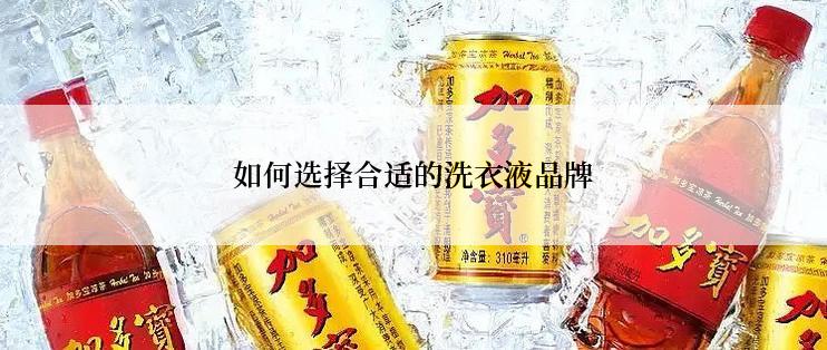 如何选择合适的洗衣液品牌