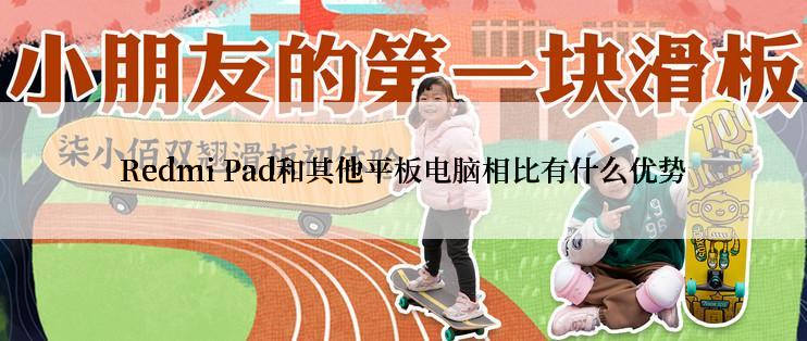 Redmi Pad和其他平板电脑相比有什么优势