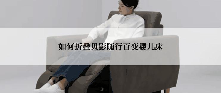 如何折叠贝影随行百变婴儿床