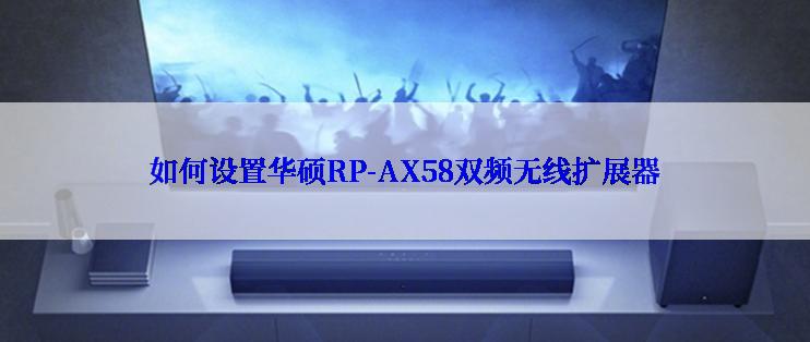 如何设置华硕RP-AX58双频无线扩展器